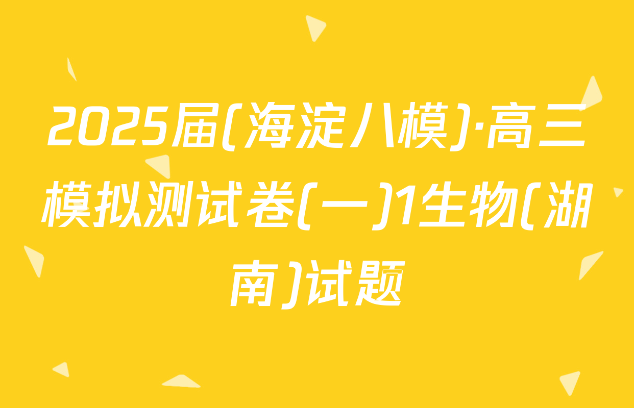2025届(海淀八模)·高三模拟测试卷(一)1生物(湖南)试题