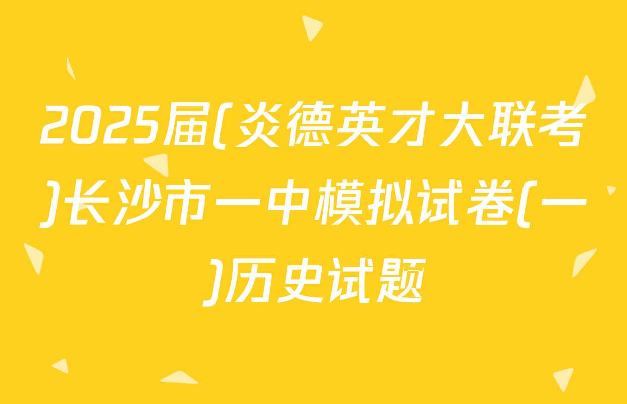 2025届(炎德英才大联考)长沙市一中模拟试卷(一)历史试题