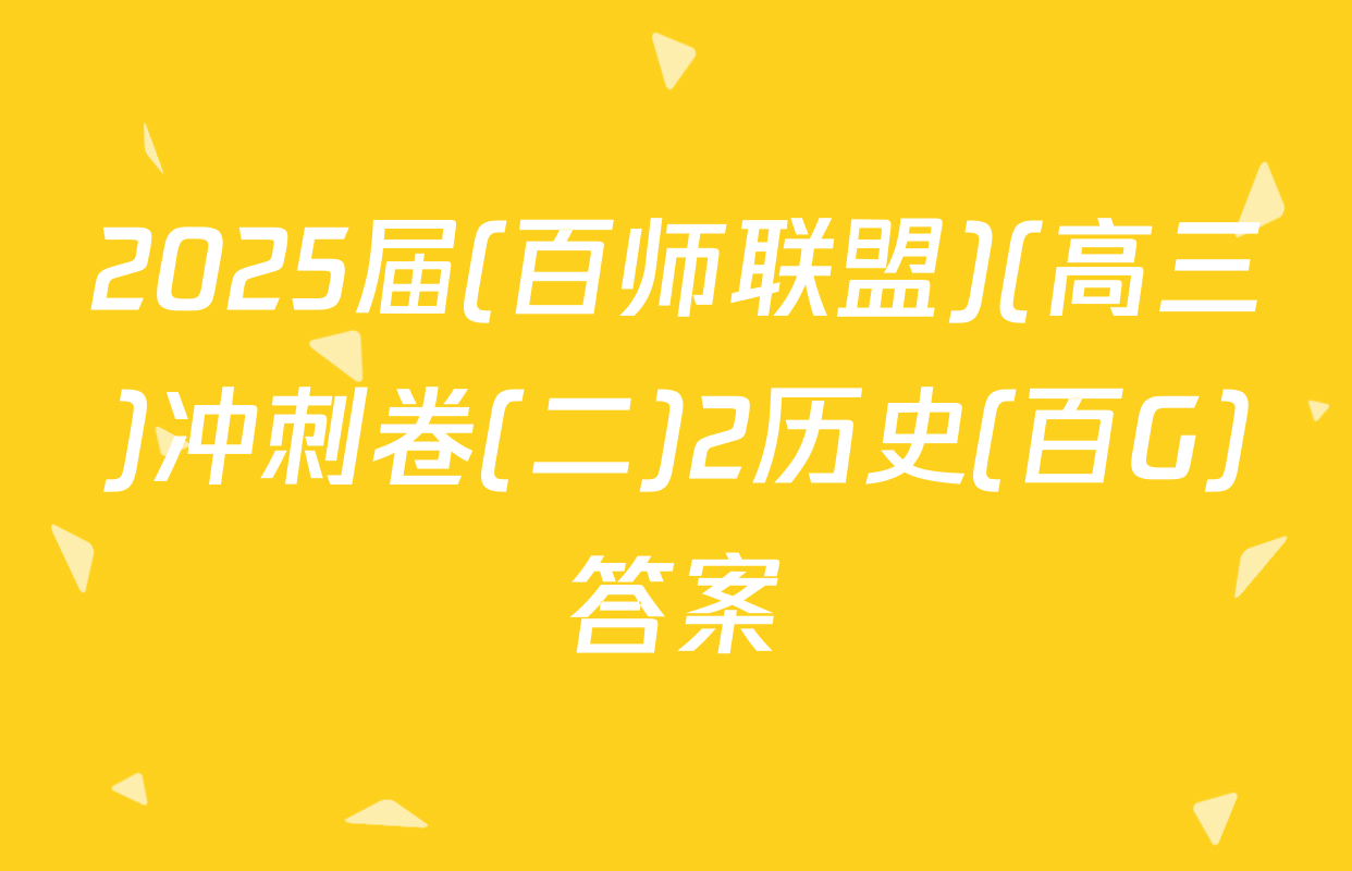 2025届(百师联盟)(高三)冲刺卷(二)2历史(百G)答案