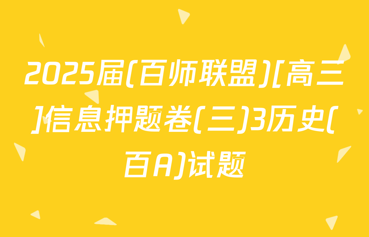 2025届(百师联盟)[高三]信息押题卷(三)3历史(百A)试题