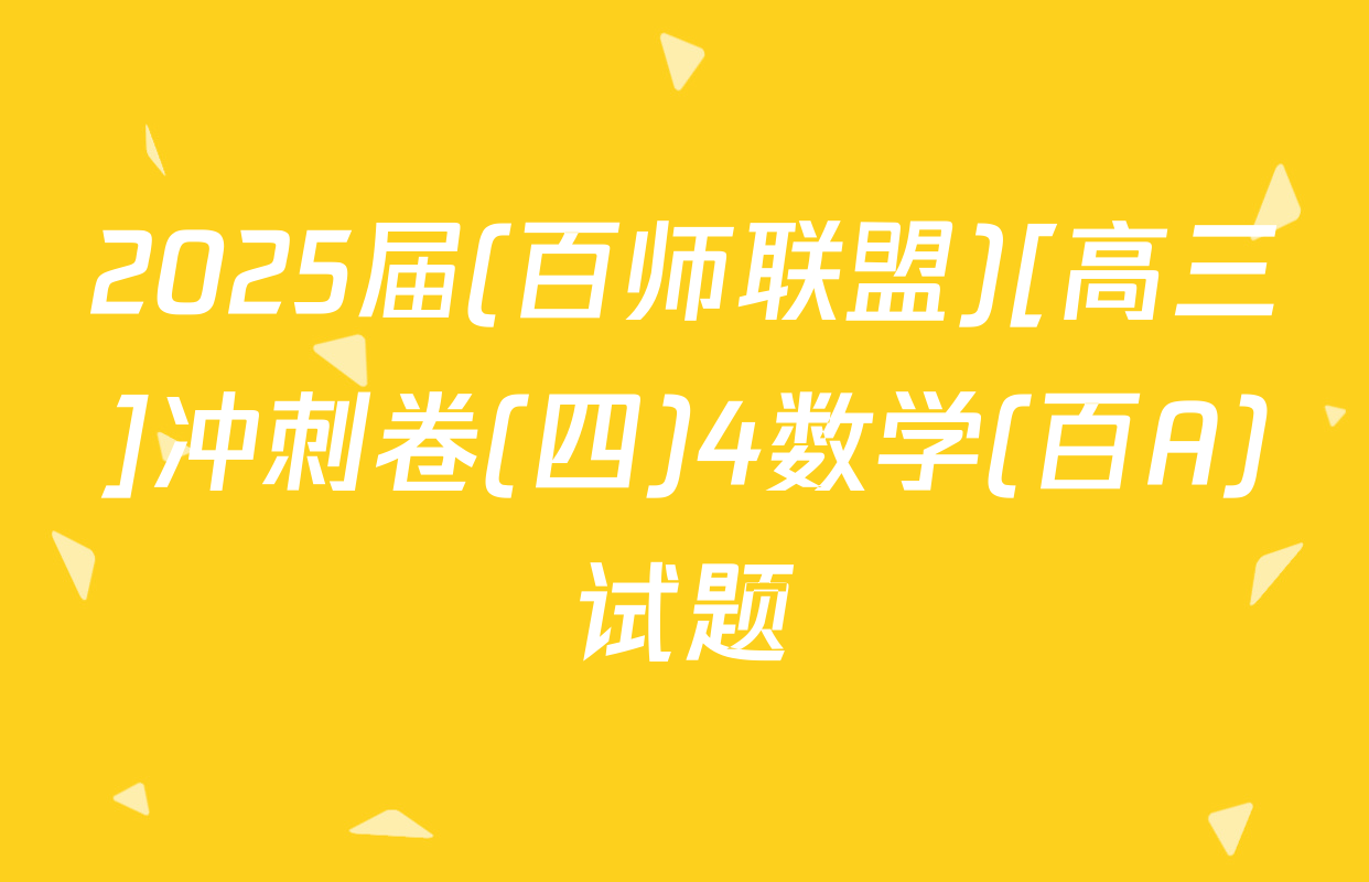 2025届(百师联盟)[高三]冲刺卷(四)4数学(百A)试题