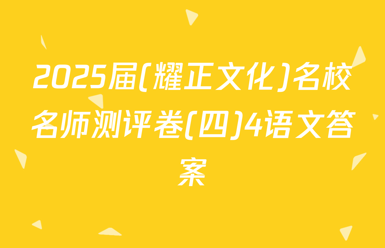 2025届(耀正文化)名校名师测评卷(四)4语文答案