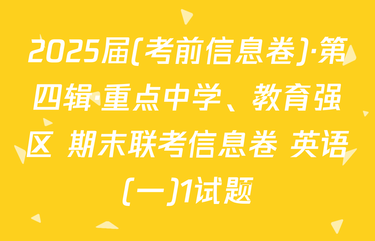 2025届(考前信息卷)·第四辑·重点中学、教育强区 期末联考信息卷 英语(一)1试题