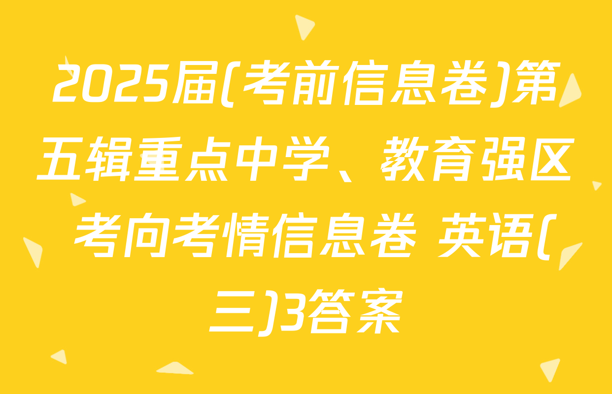 2025届(考前信息卷)第五辑重点中学、教育强区 考向考情信息卷 英语(三)3答案