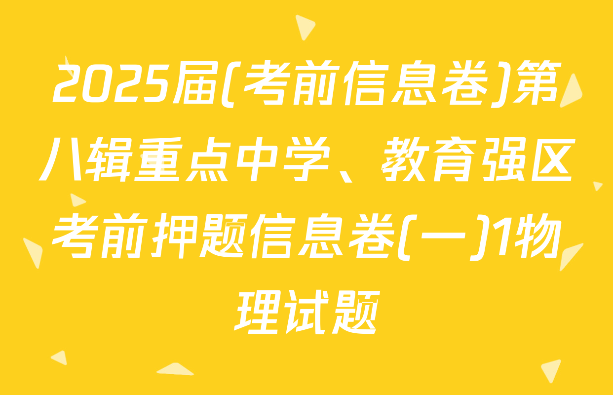2025届(考前信息卷)第八辑重点中学、教育强区考前押题信息卷(一)1物理试题