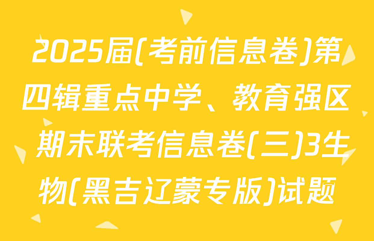 2025届(考前信息卷)第四辑重点中学、教育强区 期末联考信息卷(三)3生物(黑吉辽蒙专版)试题
