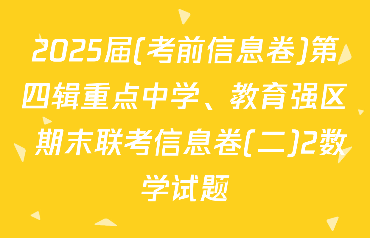 2025届(考前信息卷)第四辑重点中学、教育强区 期末联考信息卷(二)2数学试题