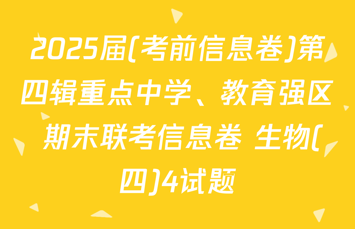 2025届(考前信息卷)第四辑重点中学、教育强区 期末联考信息卷 生物(四)4试题