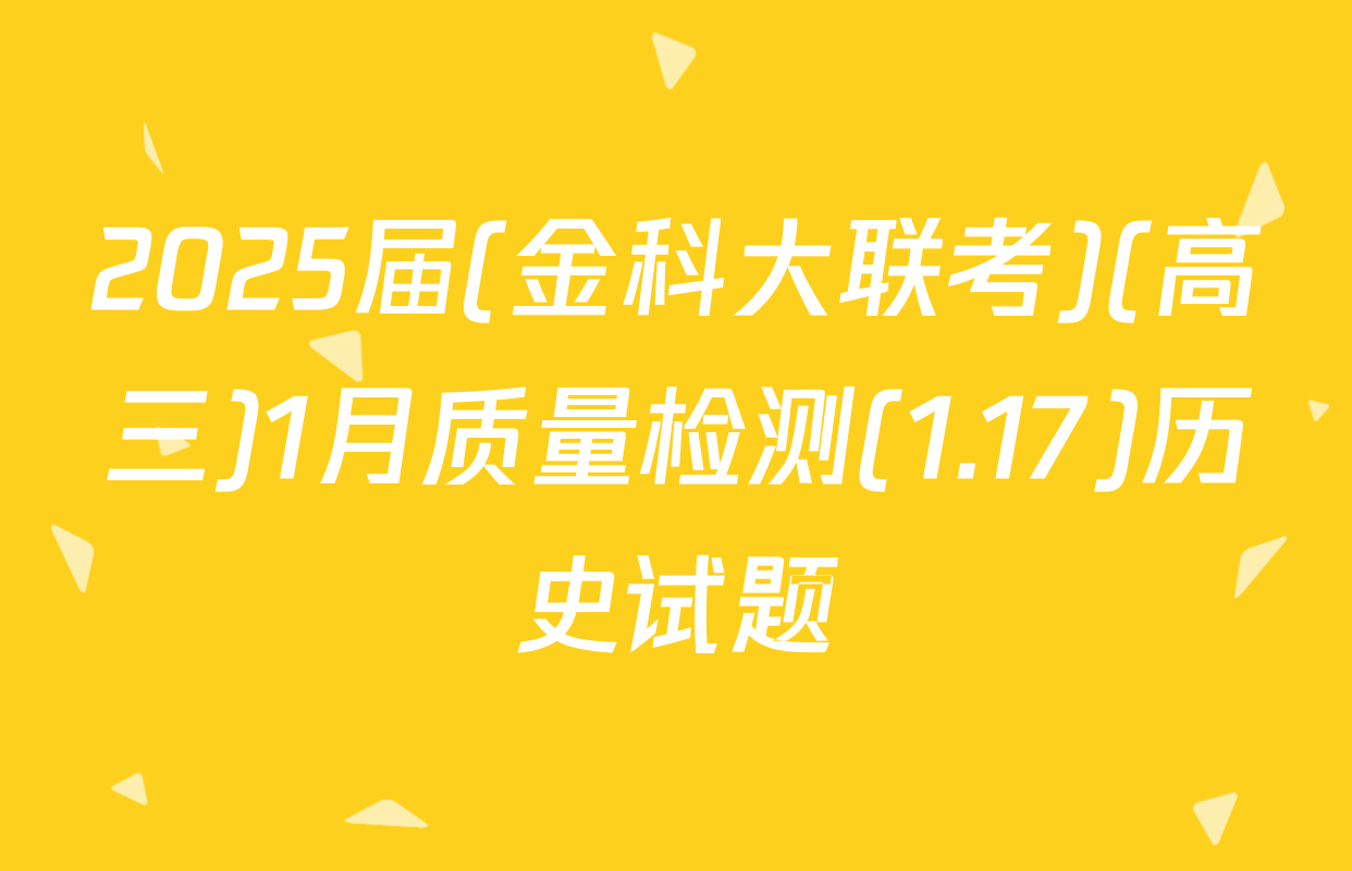 2025届(金科大联考)(高三)1月质量检测(1.17)历史试题