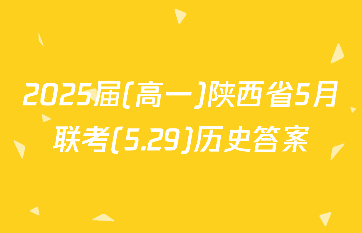 2025届(高一)陕西省5月联考(5.29)历史答案