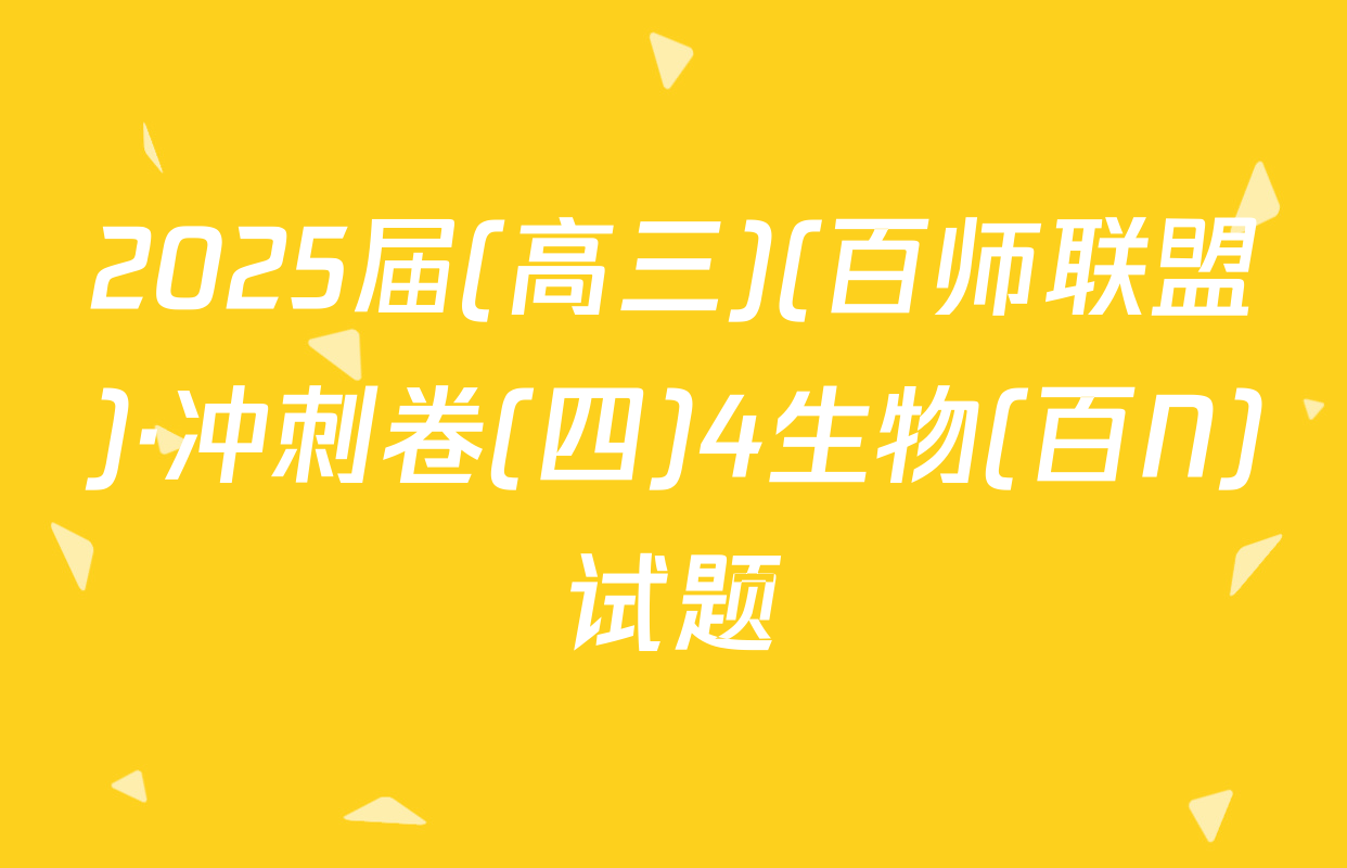 2025届(高三)(百师联盟)·冲刺卷(四)4生物(百N)试题