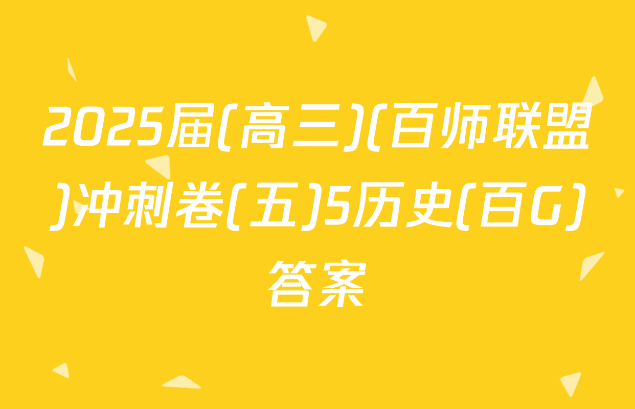 2025届(高三)(百师联盟)冲刺卷(五)5历史(百G)答案