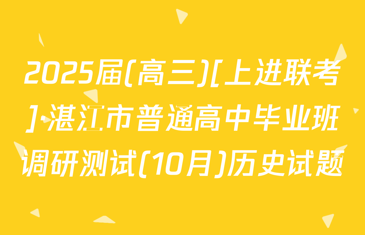 2025届(高三)[上进联考]·湛江市普通高中毕业班调研测试(10月)历史试题