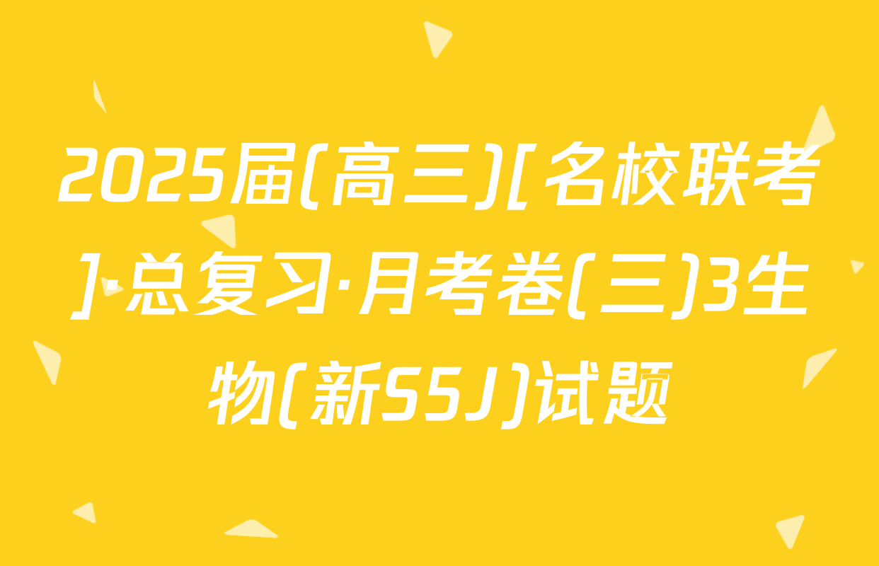 2025届(高三)[名校联考]·总复习·月考卷(三)3生物(新S5J)试题