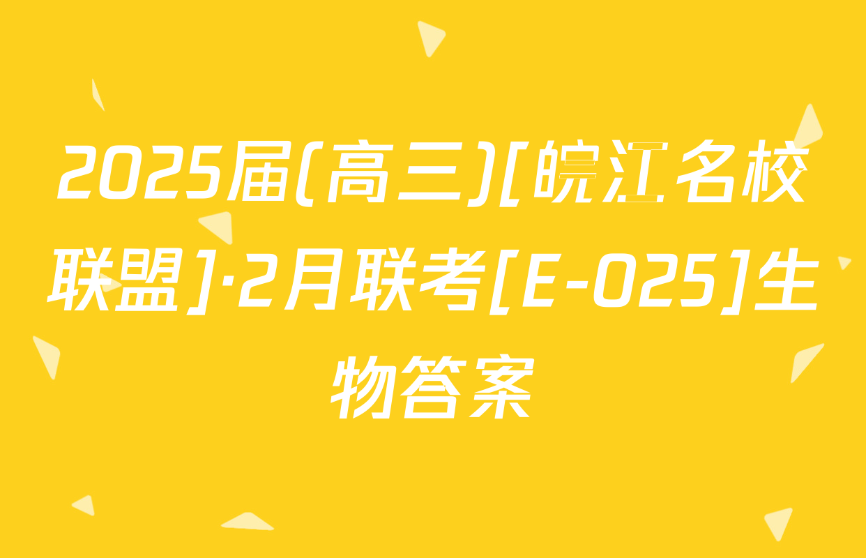 2025届(高三)[皖江名校联盟]·2月联考[E-025]生物答案