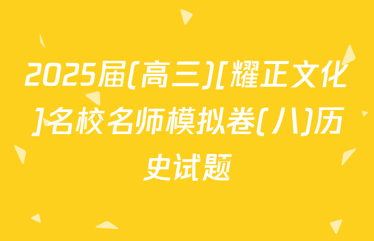2025届(高三)[耀正文化]名校名师模拟卷(八)历史试题