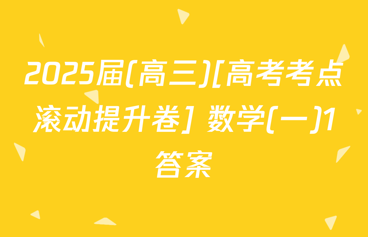 2025届(高三)[高考考点滚动提升卷] 数学(一)1答案