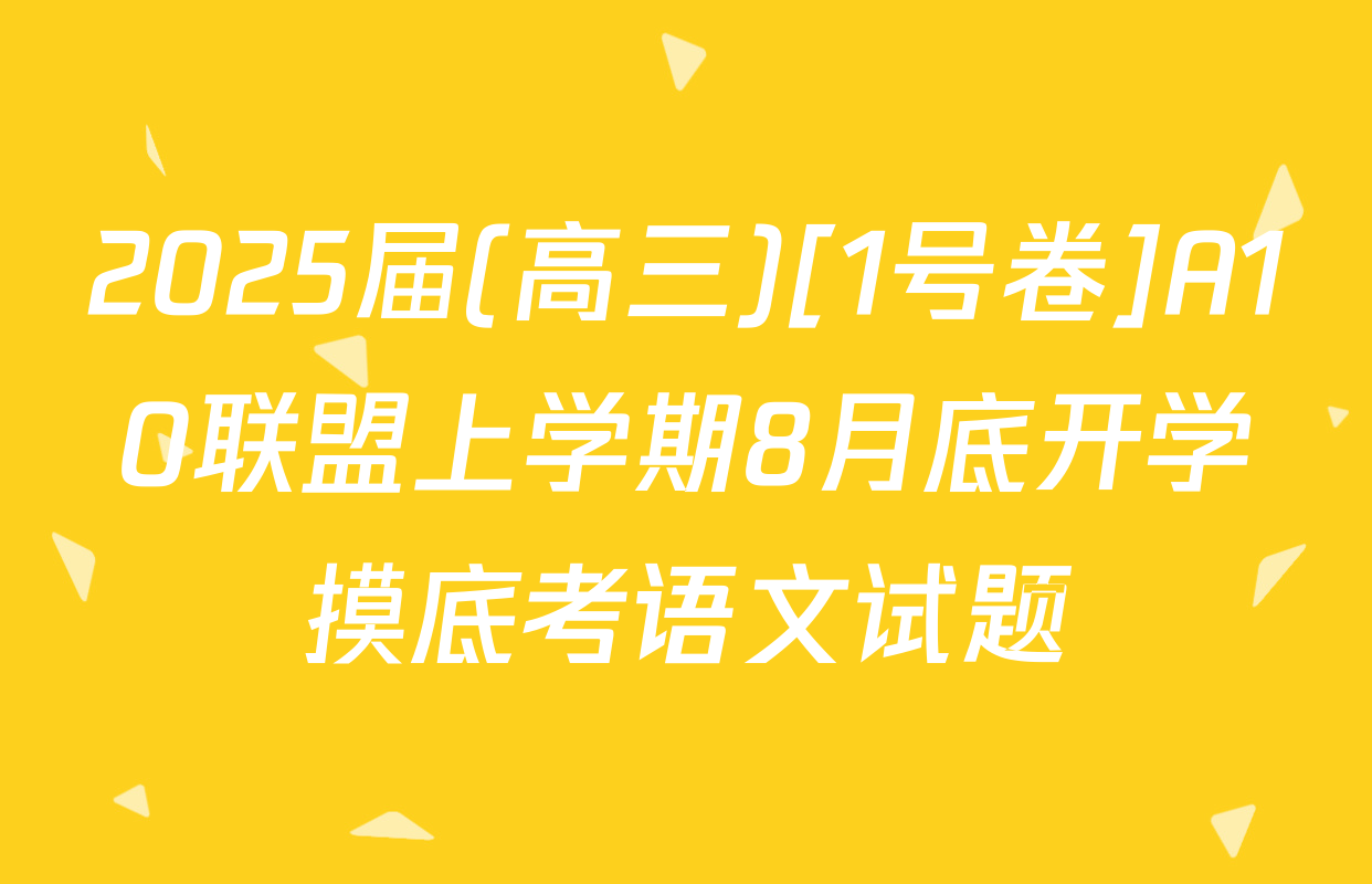 2025届(高三)[1号卷]A10联盟上学期8月底开学摸底考语文试题