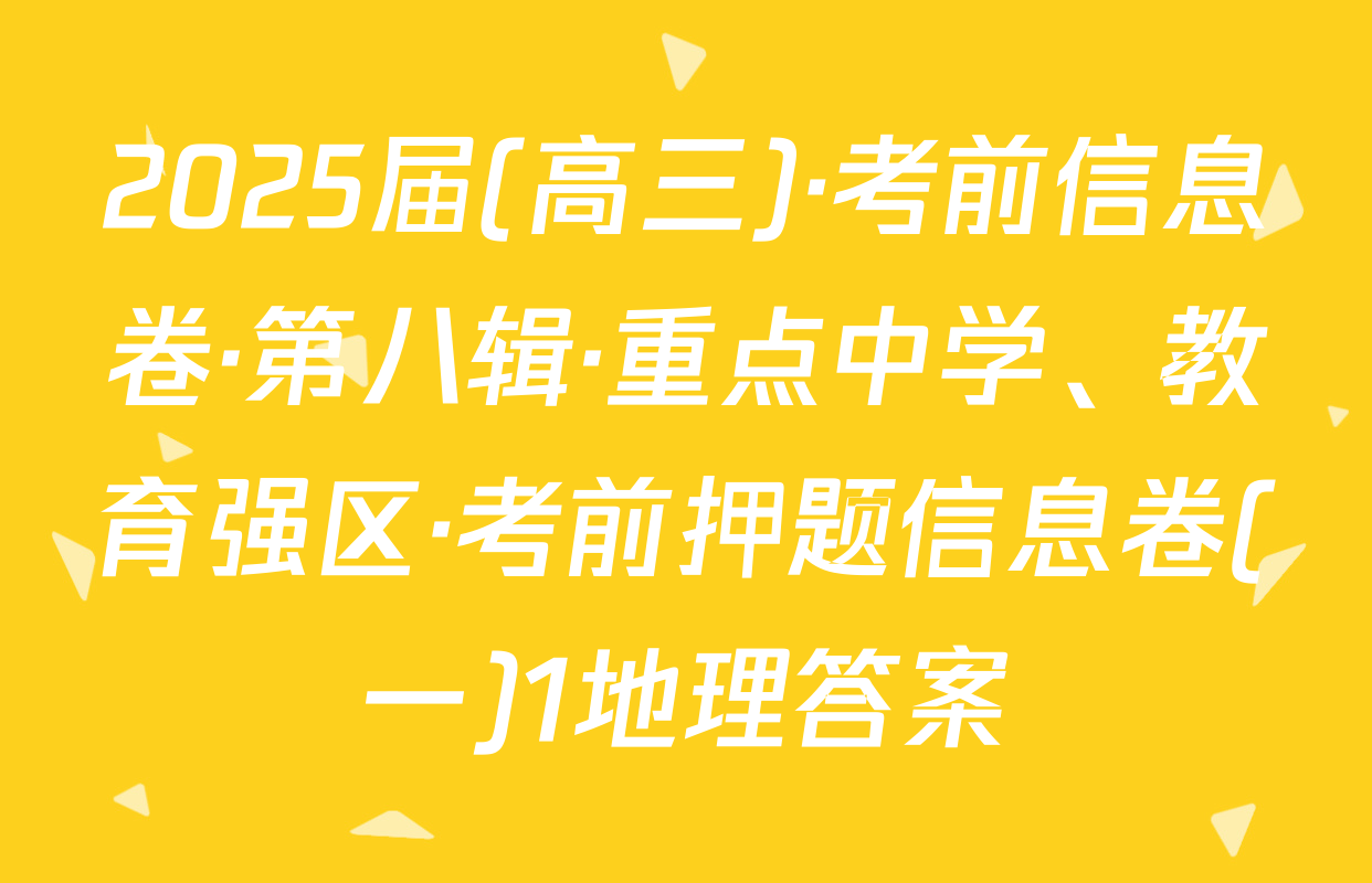 2025届(高三)·考前信息卷·第八辑·重点中学、教育强区·考前押题信息卷(一)1地理答案