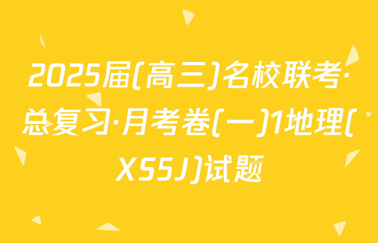 2025届(高三)名校联考·总复习·月考卷(一)1地理(XS5J)试题