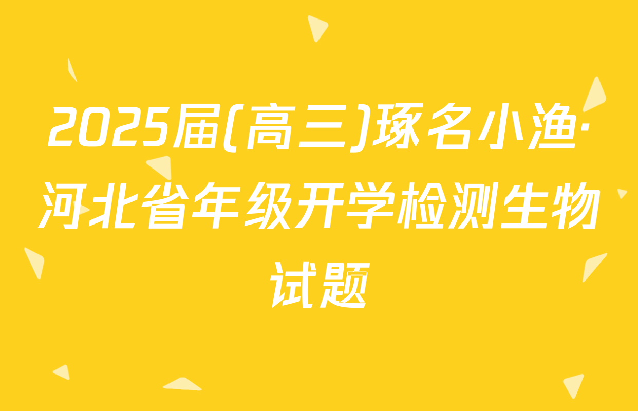2025届(高三)琢名小渔·河北省年级开学检测生物试题