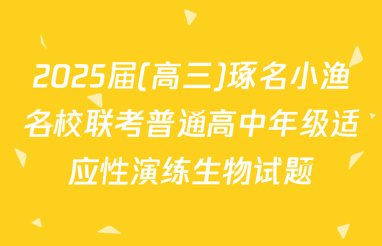 2025届(高三)琢名小渔名校联考普通高中年级适应性演练生物试题