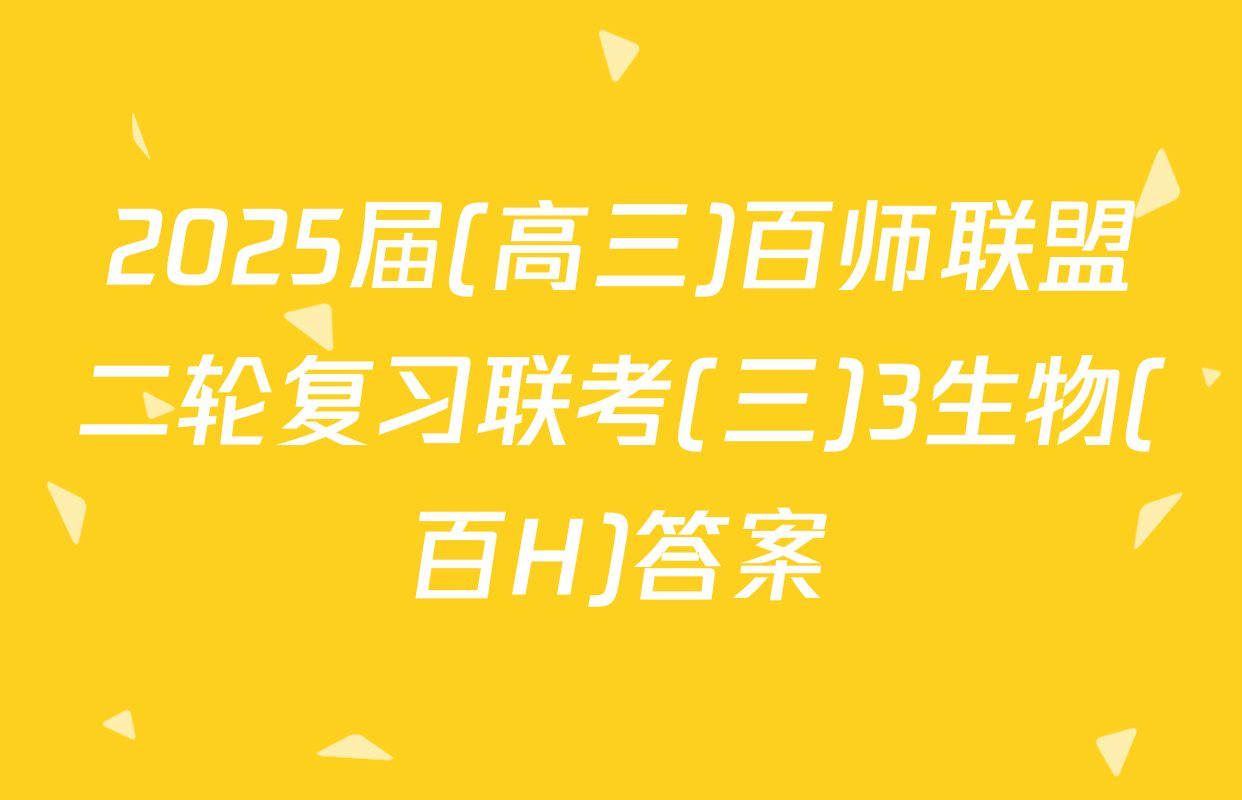 2025届(高三)百师联盟二轮复习联考(三)3生物(百H)答案