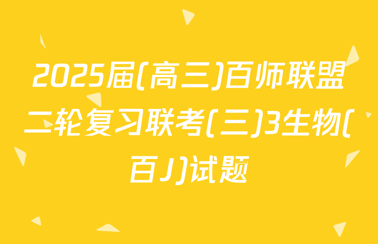 2025届(高三)百师联盟二轮复习联考(三)3生物(百J)试题