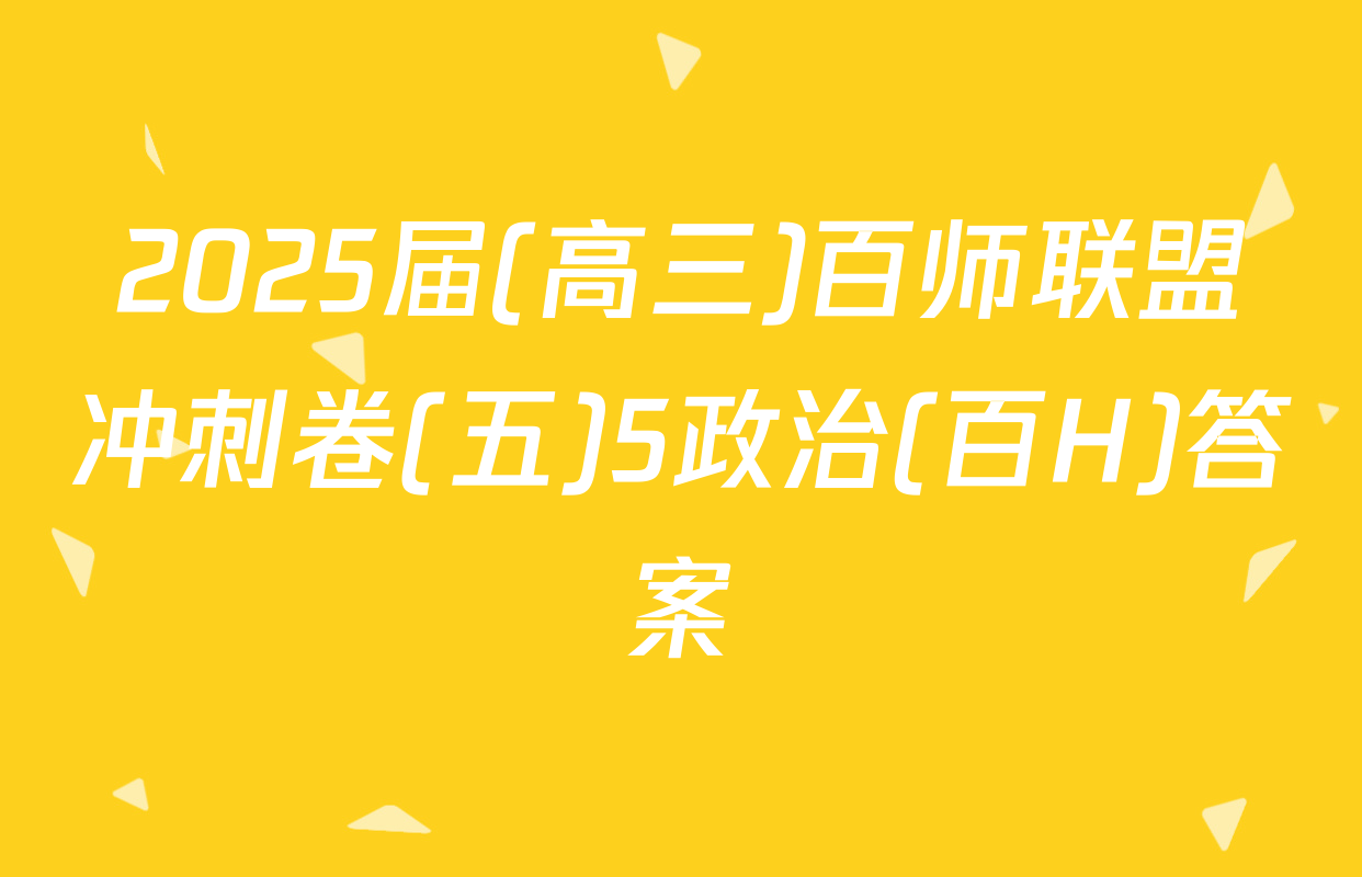 2025届(高三)百师联盟冲刺卷(五)5政治(百H)答案