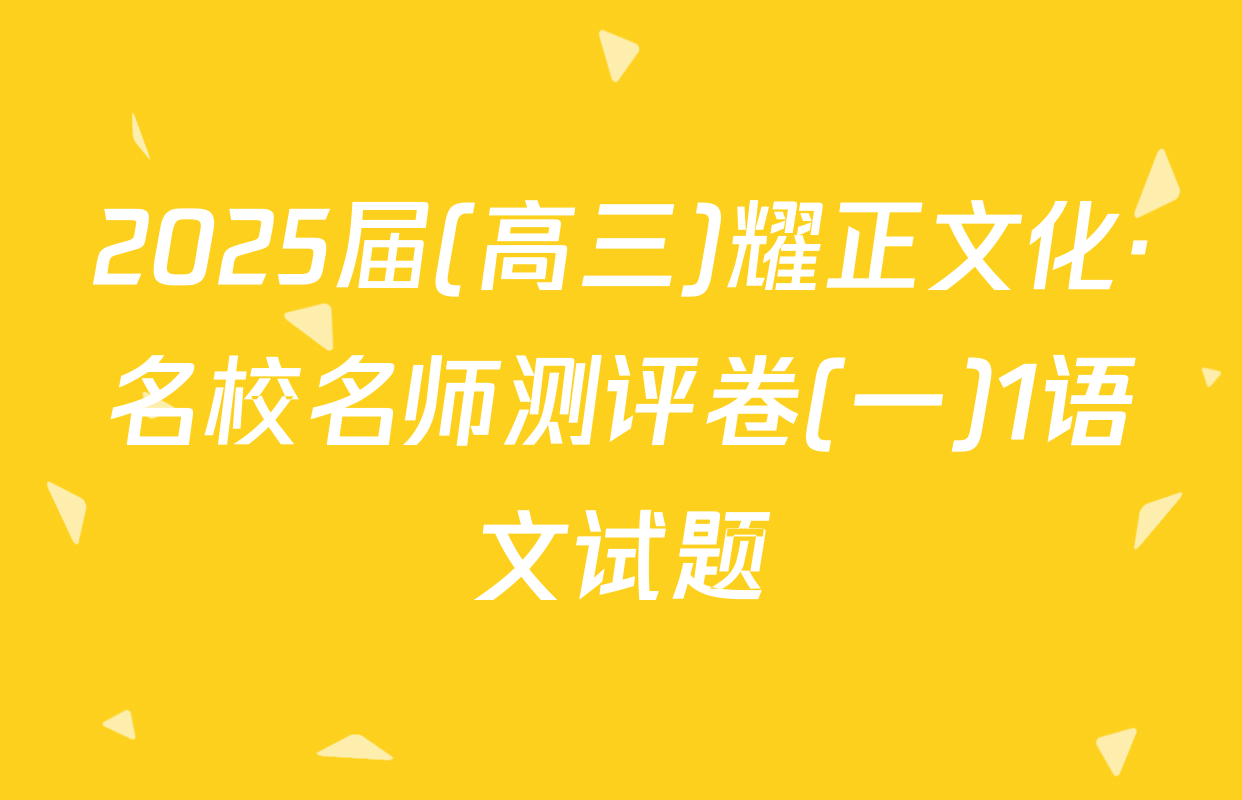 2025届(高三)耀正文化·名校名师测评卷(一)1语文试题