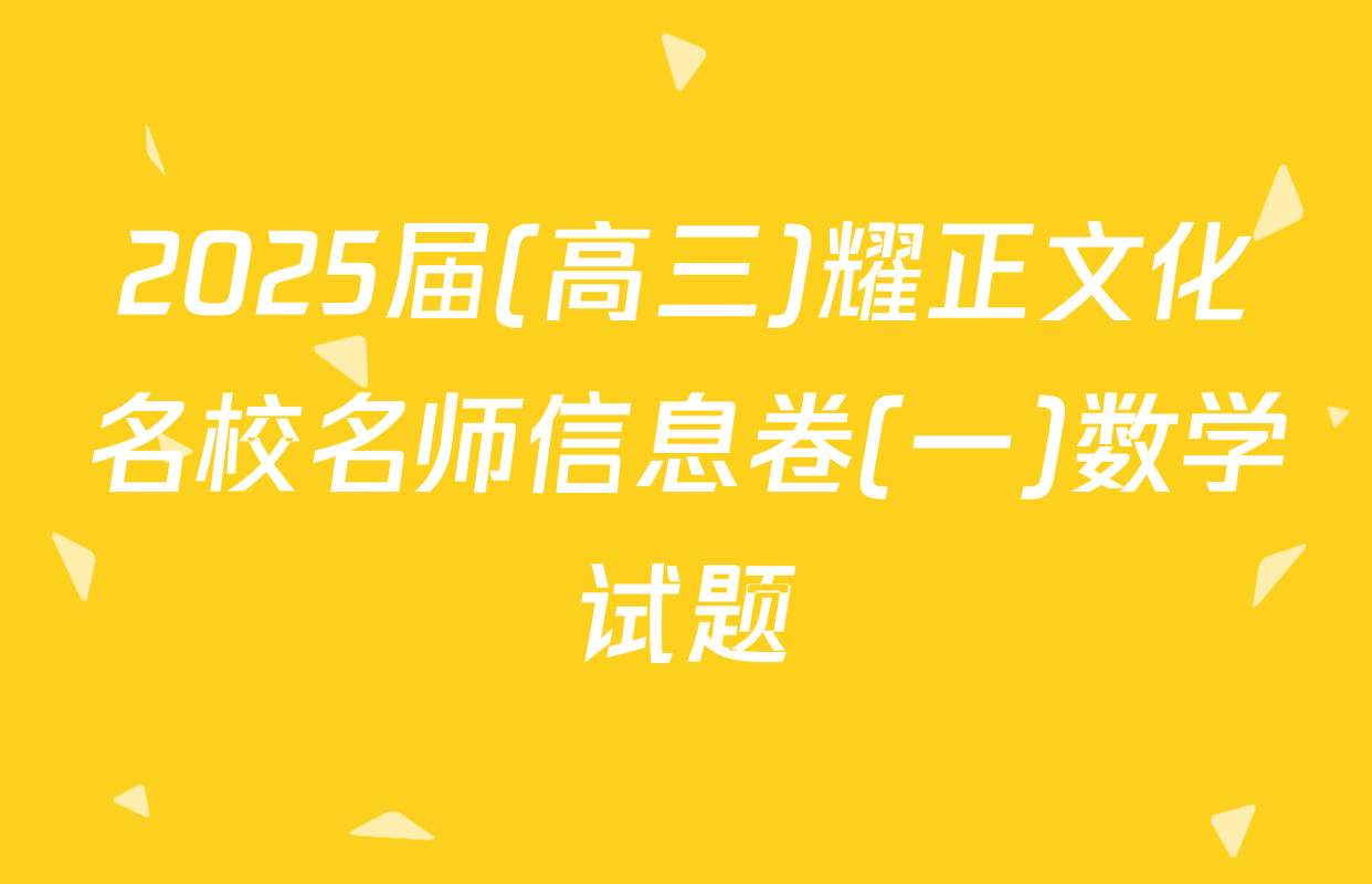 2025届(高三)耀正文化名校名师信息卷(一)数学试题