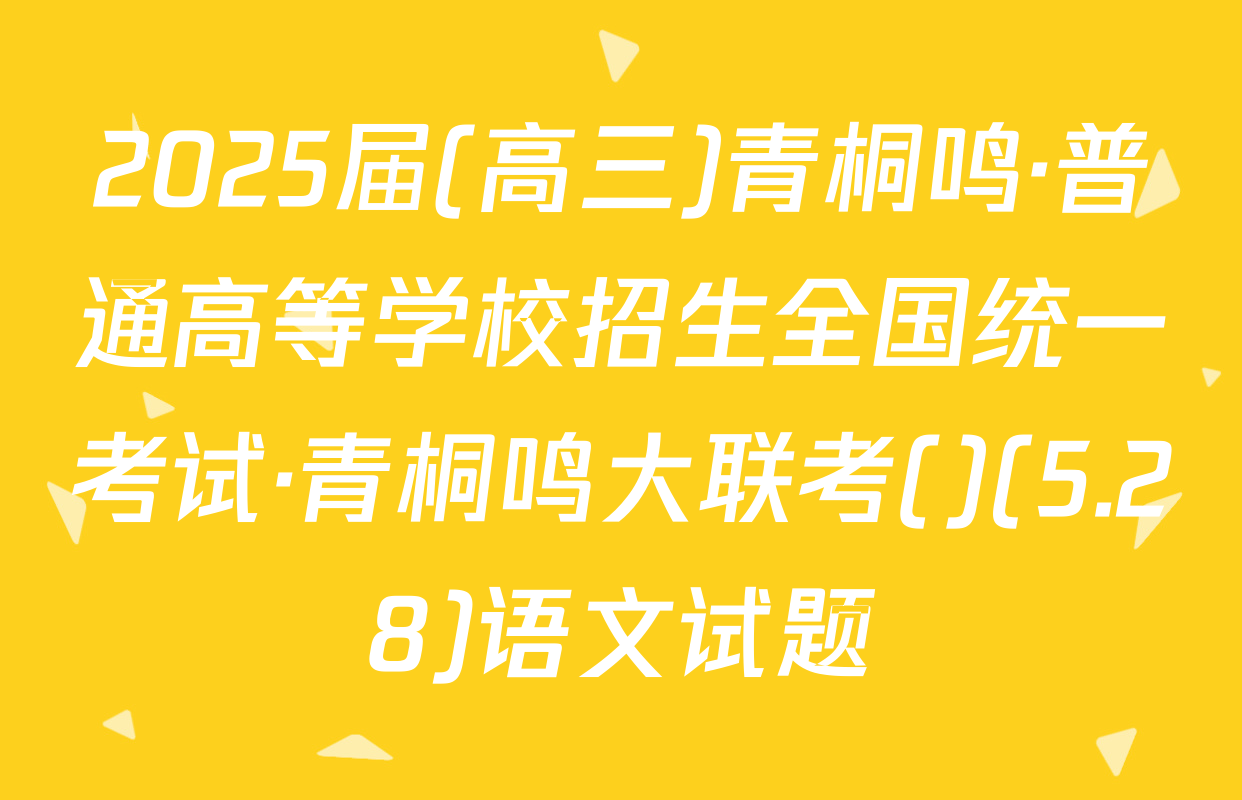 2025届(高三)青桐鸣·普通高等学校招生全国统一考试·青桐鸣大联考()(5.28)语文试题