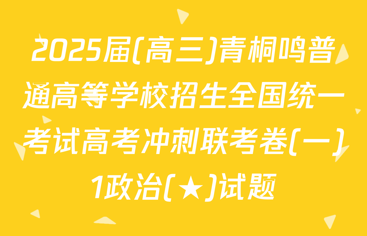 2025届(高三)青桐鸣普通高等学校招生全国统一考试高考冲刺联考卷(一)1政治(★)试题