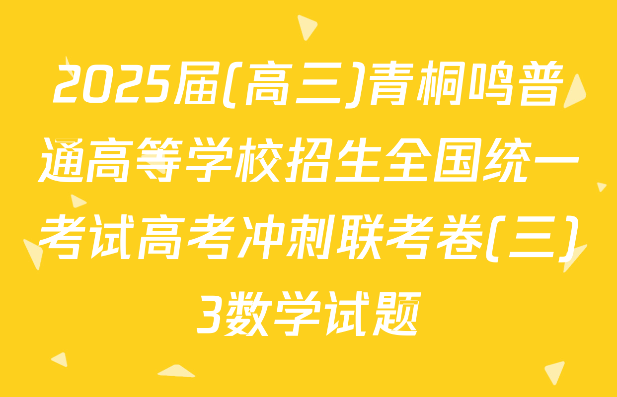 2025届(高三)青桐鸣普通高等学校招生全国统一考试高考冲刺联考卷(三)3数学试题