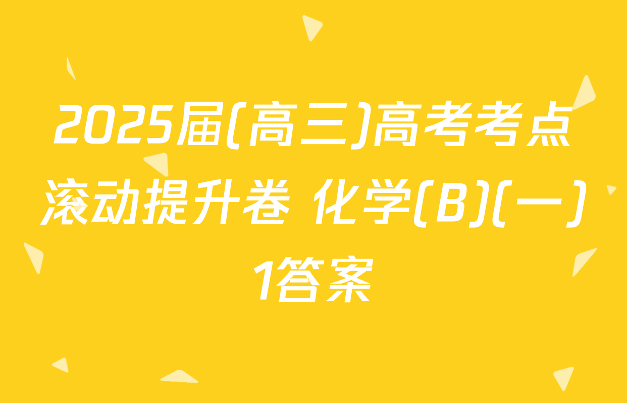 2025届(高三)高考考点滚动提升卷 化学(B)(一)1答案