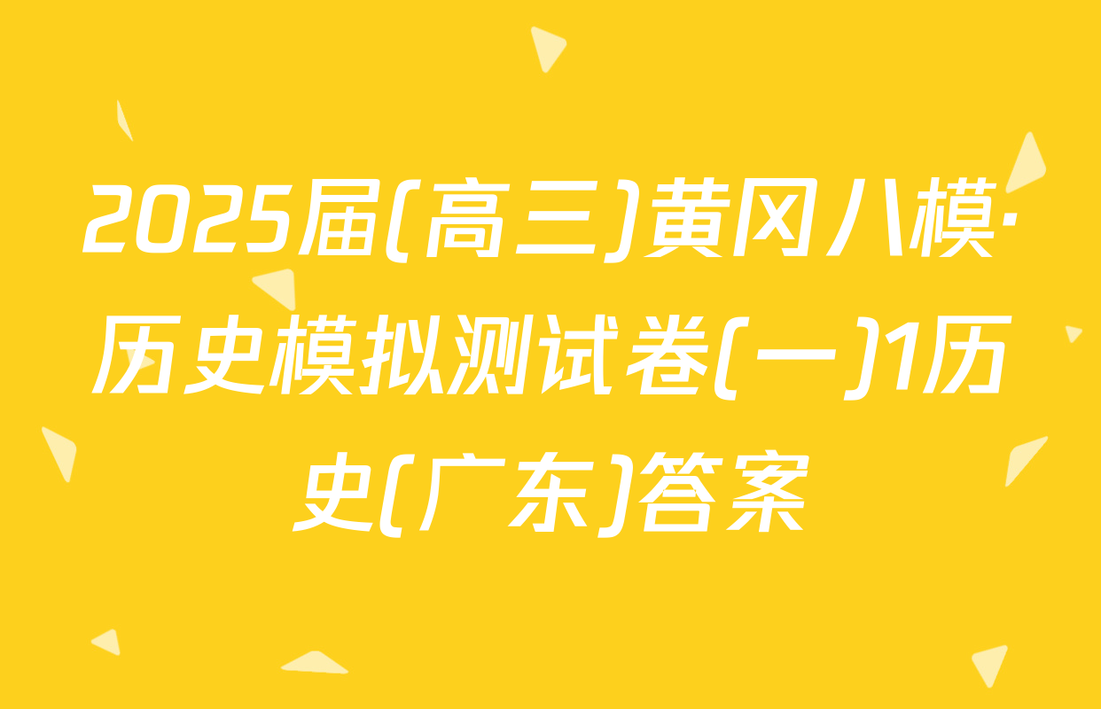 2025届(高三)黄冈八模·历史模拟测试卷(一)1历史(广东)答案