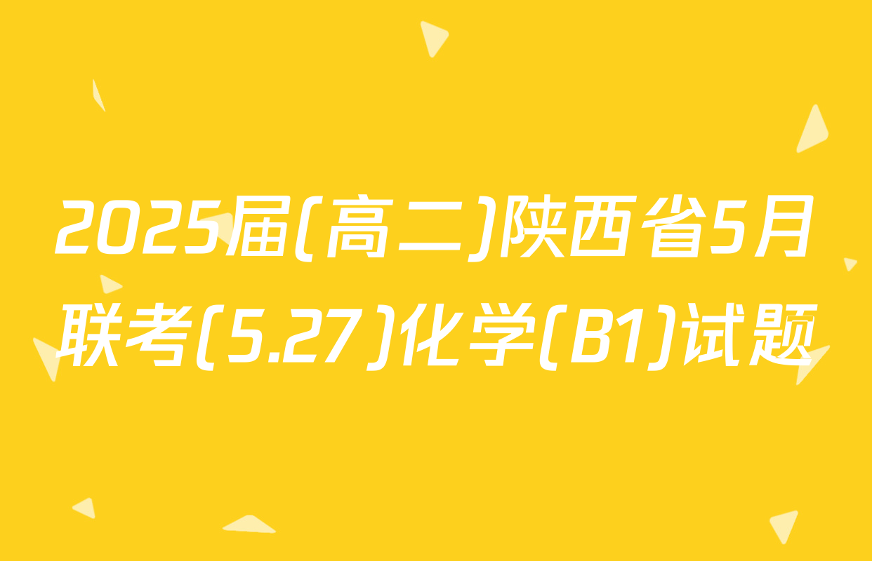 2025届(高二)陕西省5月联考(5.27)化学(B1)试题