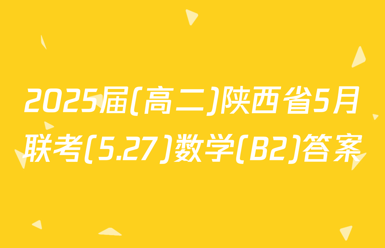 2025届(高二)陕西省5月联考(5.27)数学(B2)答案