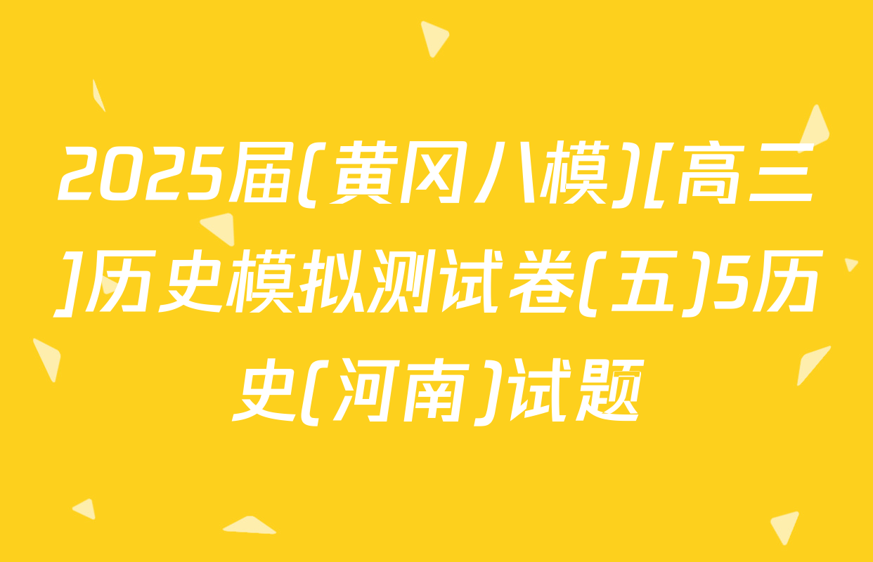 2025届(黄冈八模)[高三]历史模拟测试卷(五)5历史(河南)试题