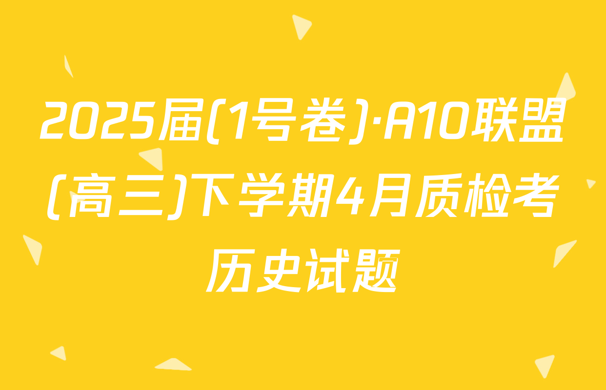 2025届(1号卷)·A10联盟(高三)下学期4月质检考历史试题