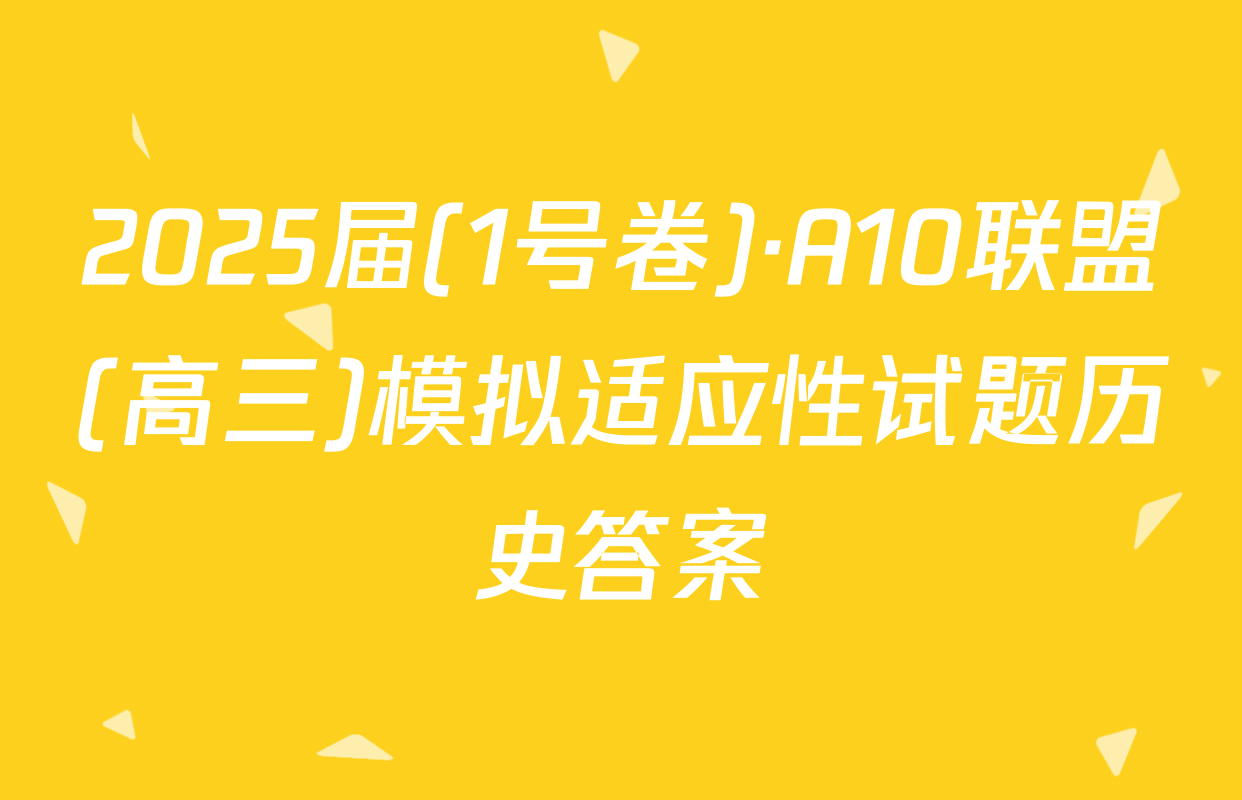 2025届(1号卷)·A10联盟(高三)模拟适应性试题历史答案
