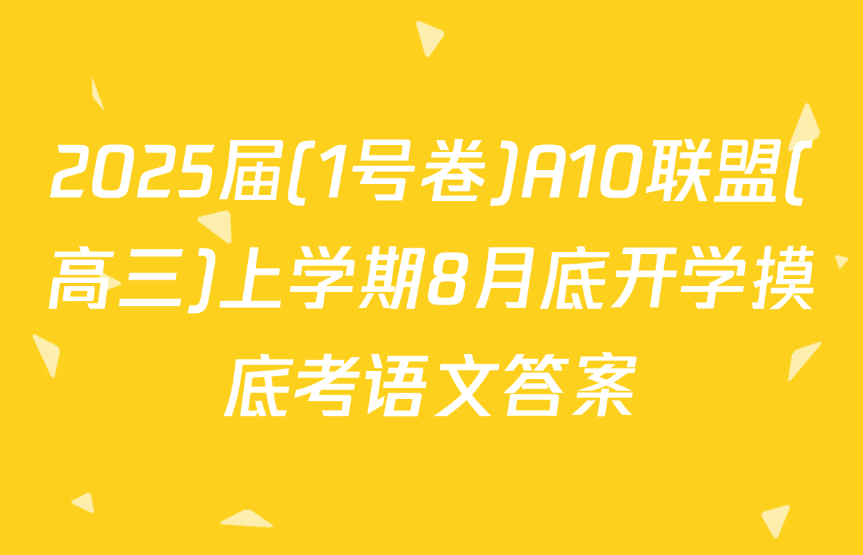 2025届(1号卷)A10联盟(高三)上学期8月底开学摸底考语文答案