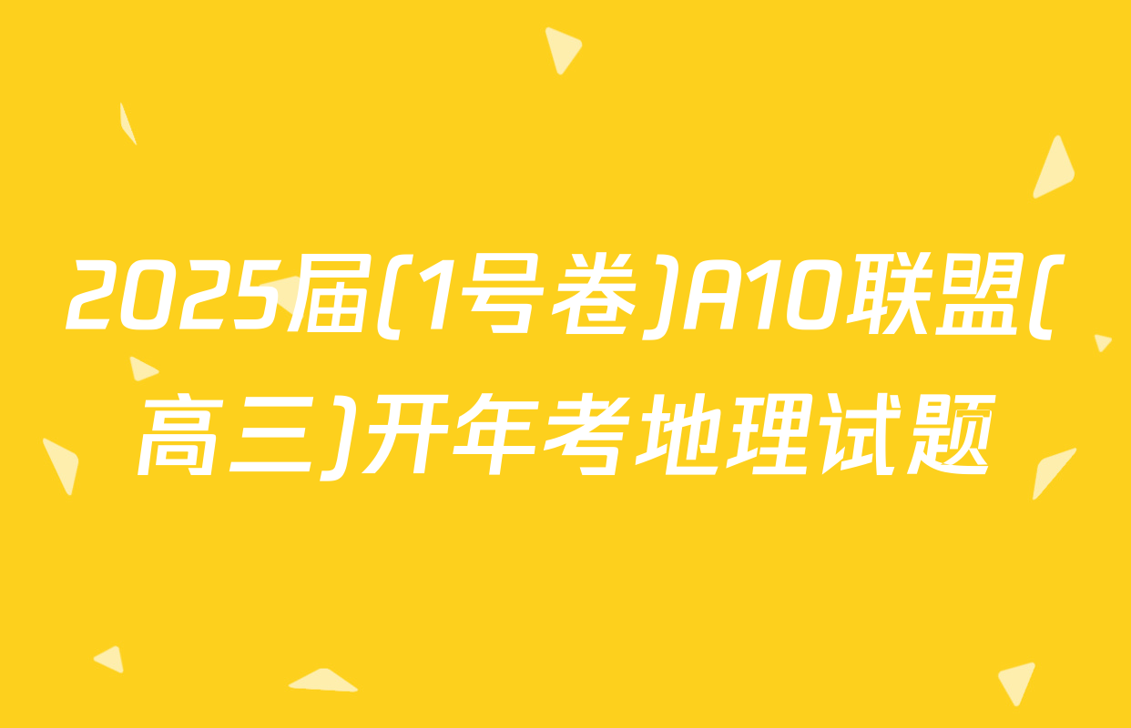2025届(1号卷)A10联盟(高三)开年考地理试题