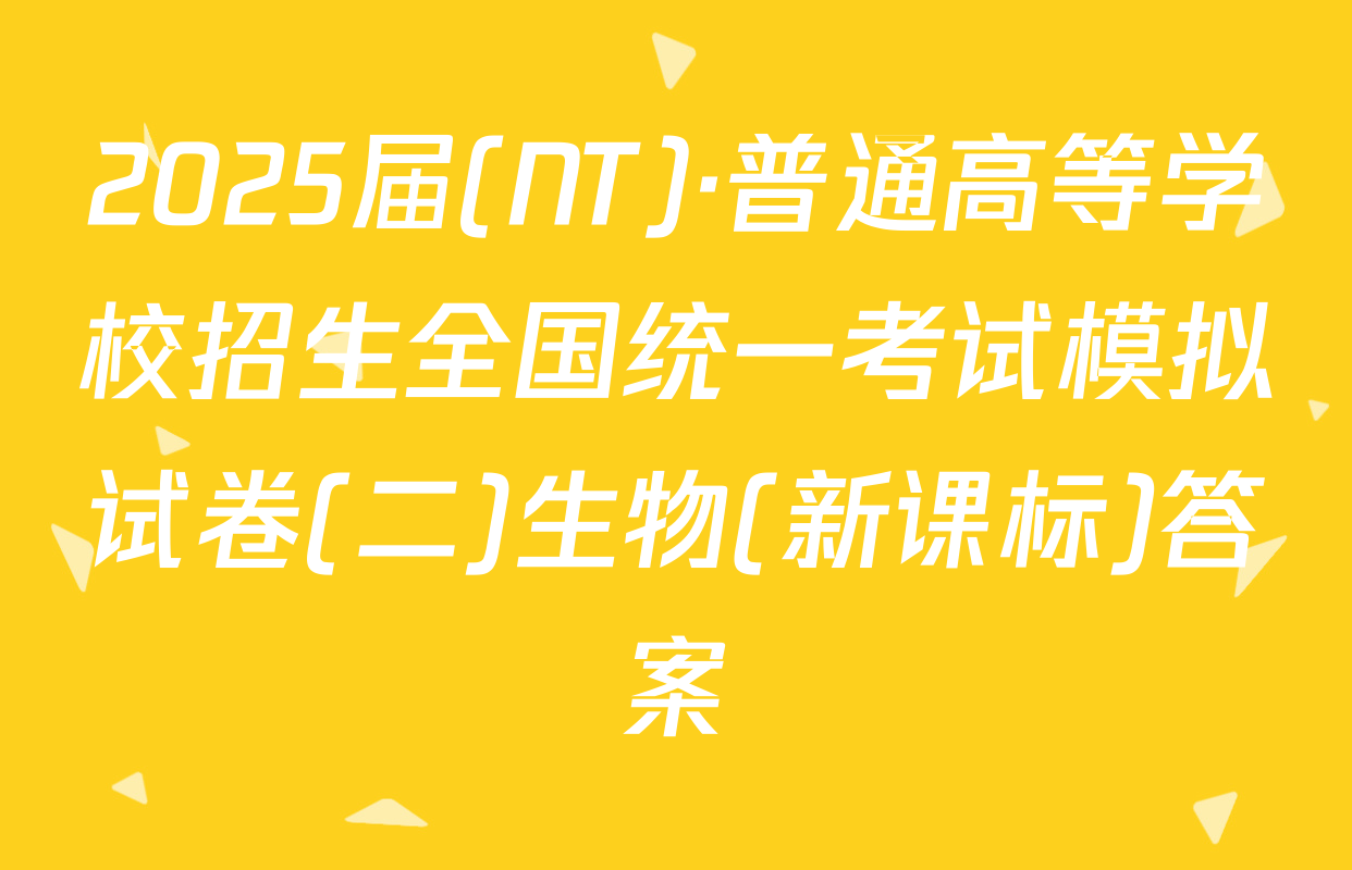2025届(NT)·普通高等学校招生全国统一考试模拟试卷(二)生物(新课标)答案