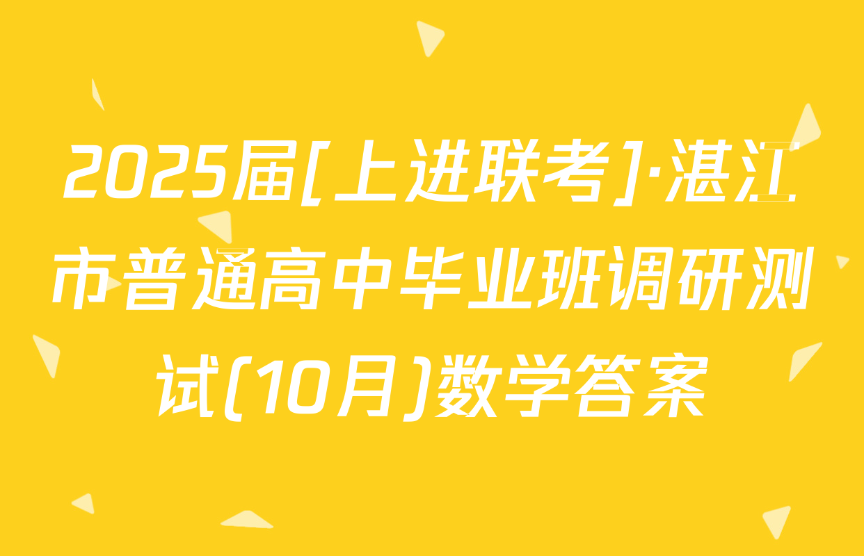2025届[上进联考]·湛江市普通高中毕业班调研测试(10月)数学答案