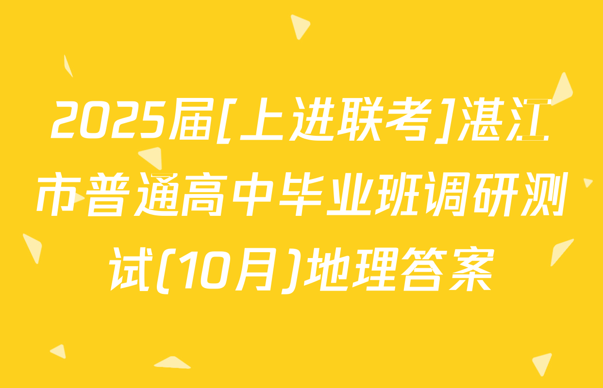 2025届[上进联考]湛江市普通高中毕业班调研测试(10月)地理答案