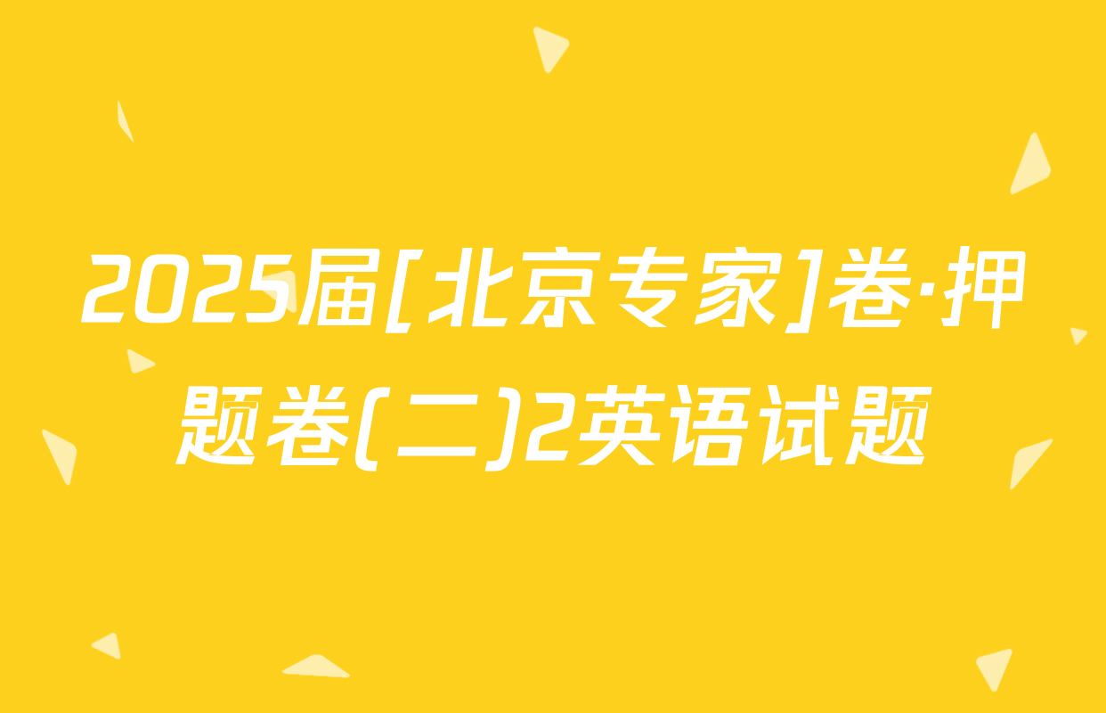 2025届[北京专家]卷·押题卷(二)2英语试题