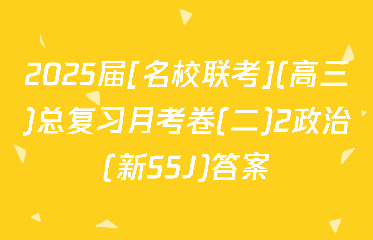 2025届[名校联考](高三)总复习月考卷(二)2政治(新S5J)答案