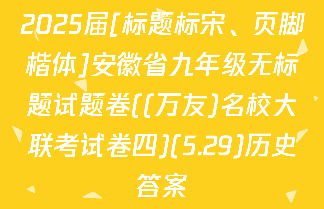 2025届[标题标宋、页脚楷体]安徽省九年级无标题试题卷((万友)名校大联考试卷四)(5.29)历史答案