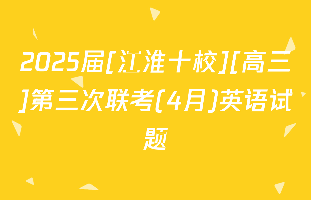 2025届[江淮十校][高三]第三次联考(4月)英语试题